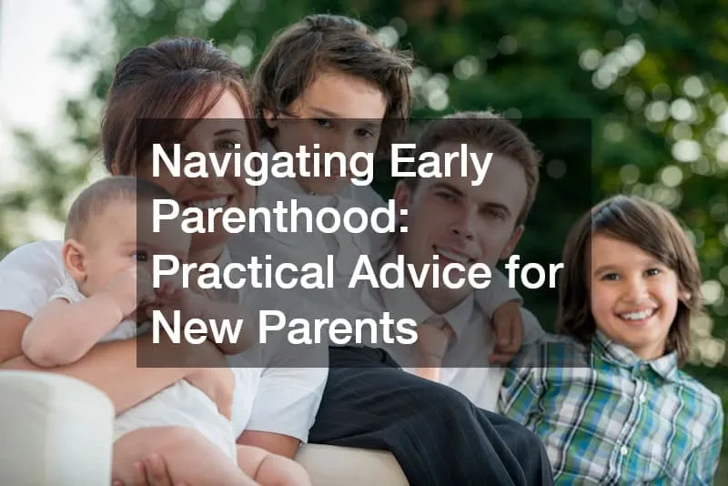 Navigating Early Parenthood: Practical Advice for New Parents